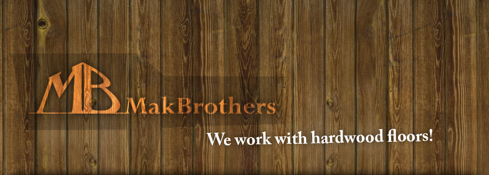 MakBrothers - we work with hardwood floors!